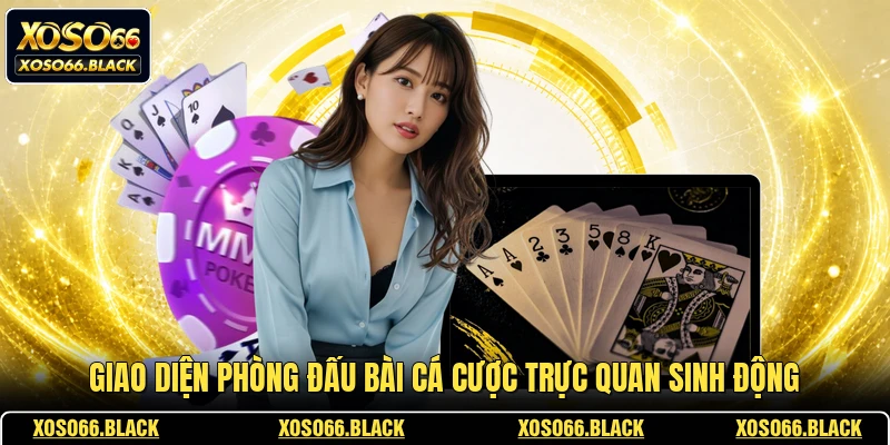 Giao diện phòng đấu bài cá cược trực quan sinh động