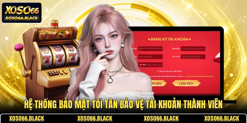 Hệ thống bảo mật tối tân bảo vệ tài khoản thành viên 